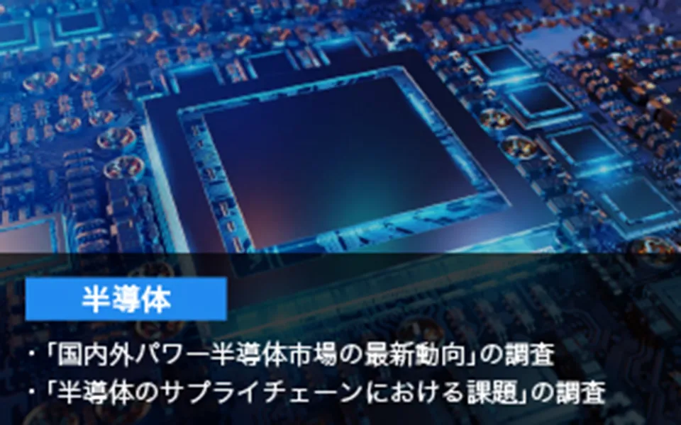 半導体 「国内外パワー半導体市場の最新動向」の調査 「半導体のサプライチェーンにおける課題」の調査